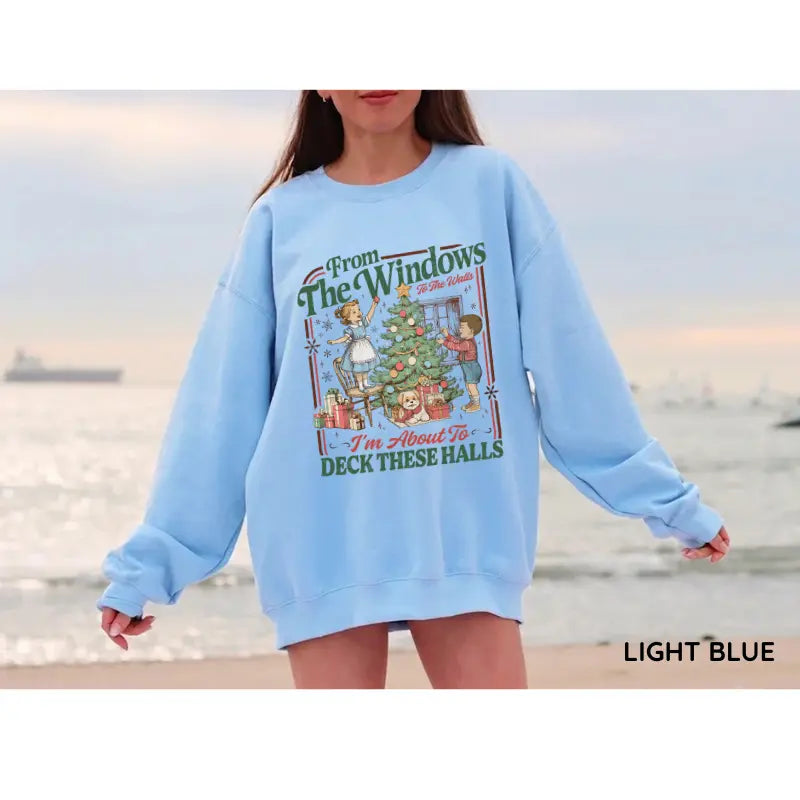 From The Windows To The Walls I'm About To Deck These Halls Tshirt/ Sweater/ Hoodie