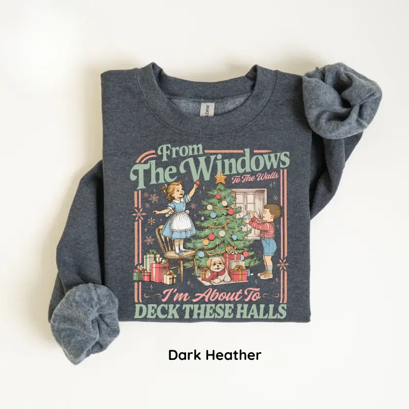 From The Windows To The Walls I'm About To Deck These Halls Tshirt/ Sweater/ Hoodie