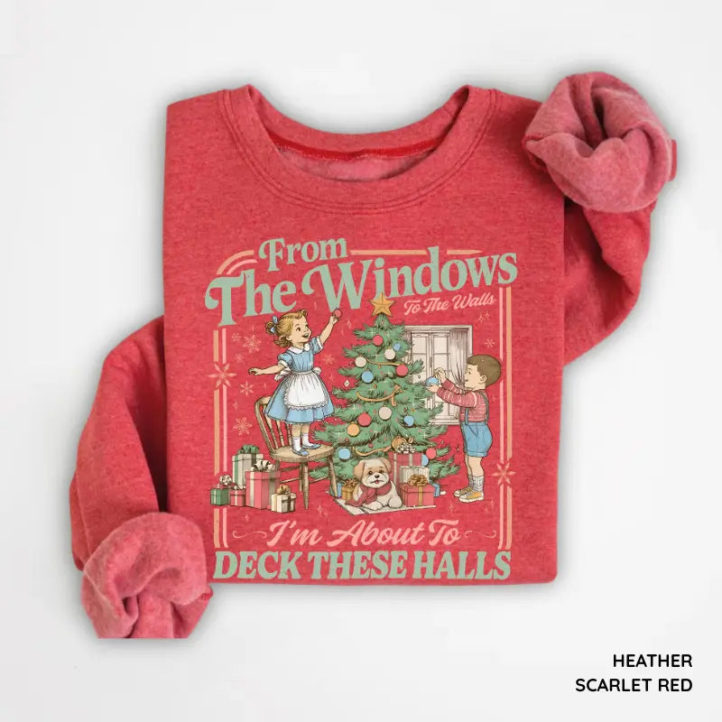 From The Windows To The Walls I'm About To Deck These Halls Tshirt/ Sweater/ Hoodie