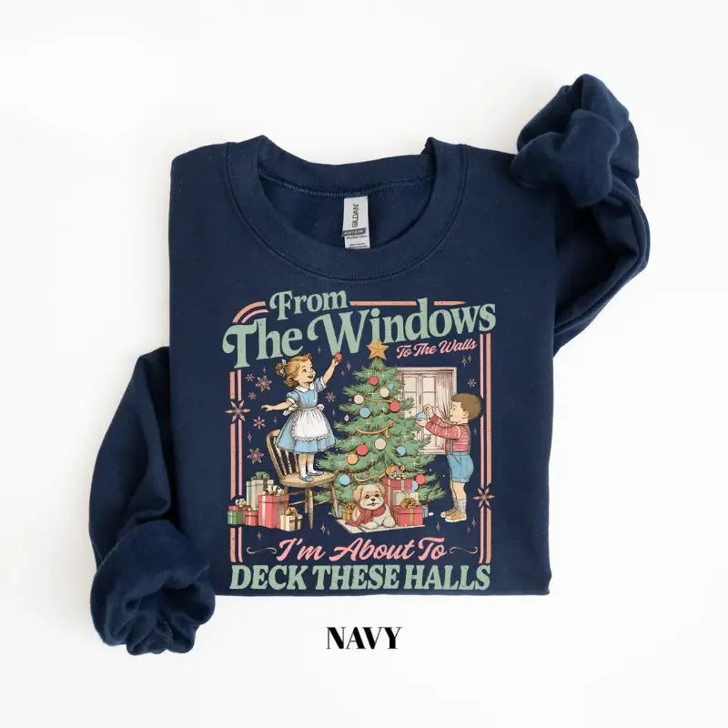 From The Windows To The Walls I'm About To Deck These Halls Tshirt/ Sweater/ Hoodie